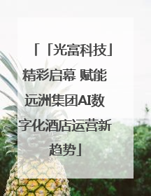 「光富科技」精彩启幕 赋能远洲集团AI数字化酒店运营新趋势