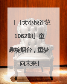 「大小快评第1062期」童趣绽烟台，童梦向未来