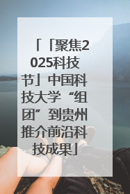 「聚焦2025科技节」中国科技大学“组团”到贵州推介前沿科技成果