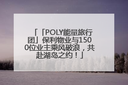 「POLY能量旅行团」保利物业与1500位业主乘风破浪，共赴湖岛之约！
