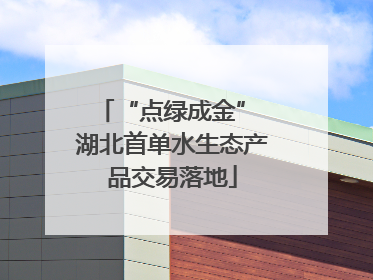 “点绿成金” 湖北首单水生态产品交易落地