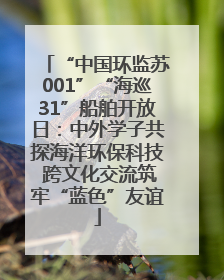 “中国环监苏001”“海巡31”船舶开放日：中外学子共探海洋环保科技 跨文化交流筑牢“蓝色”友谊