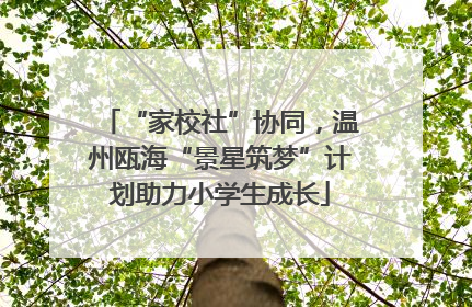 “家校社”协同，温州瓯海“景星筑梦”计划助力小学生成长