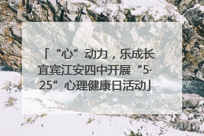“心”动力，乐成长 宜宾江安四中开展“5·25”心理健康日活动