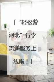 “轻松游河北”行李寄递服务上线啦！