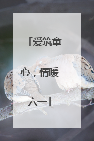 爱筑童心，情暖六一