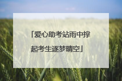 爱心助考站雨中撑起考生逐梦晴空