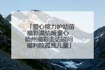爱心接力护幼苗福彩温情暖童心 德州福彩走访慰问福利院孤残儿童