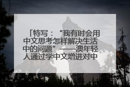 特写：“我有时会用中文思考怎样解决生活中的问题”——澳年轻人通过学中文增进对中华文化的理解