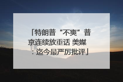 特朗普“不爽”普京连续放重话 美媒：迄今最严厉批评