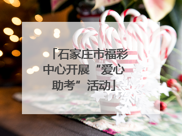 石家庄市福彩中心开展“爱心助考”活动