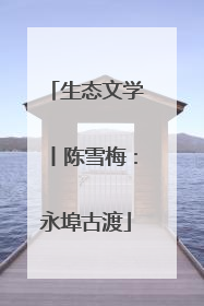 生态文学丨陈雪梅：永埠古渡
