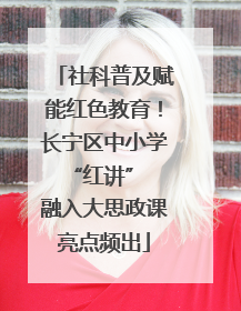 社科普及赋能红色教育！长宁区中小学 “红讲” 融入大思政课亮点频出