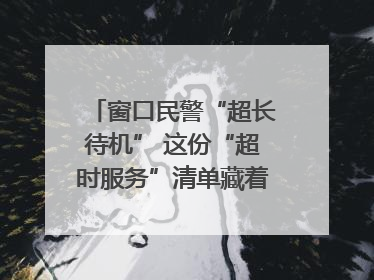 窗口民警“超长待机” 这份“超时服务”清单藏着多少故事