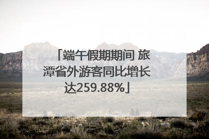 端午假期期间 旅潭省外游客同比增长达259.88%