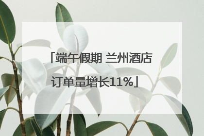 端午假期 兰州酒店订单量增长11%