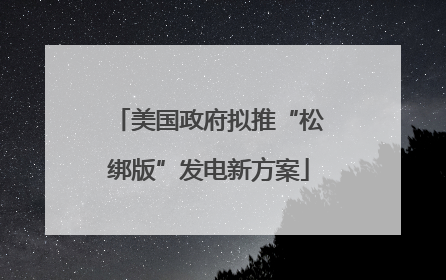美国政府拟推“松绑版”发电新方案