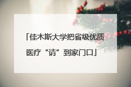 佳木斯大学把省级优质医疗“请”到家门口