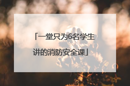一堂只为6名学生讲的消防安全课