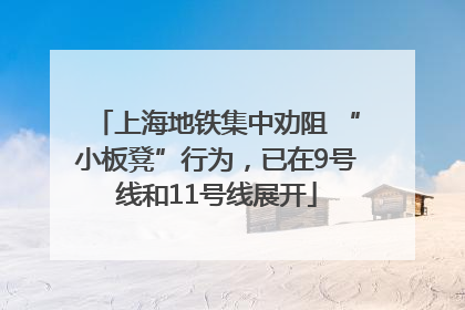 上海地铁集中劝阻 “小板凳”行为，已在9号线和11号线展开
