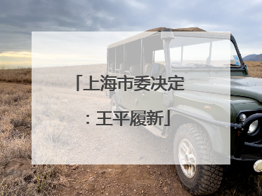 上海市委决定：王平履新