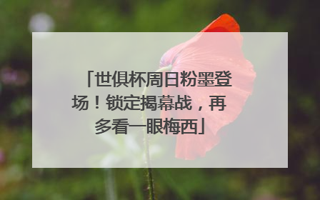 世俱杯周日粉墨登场！锁定揭幕战，再多看一眼梅西