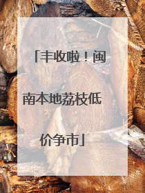 丰收啦！闽南本地荔枝低价争市