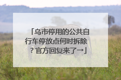 乌市停用的公共自行车停放点何时拆除？官方回复来了→