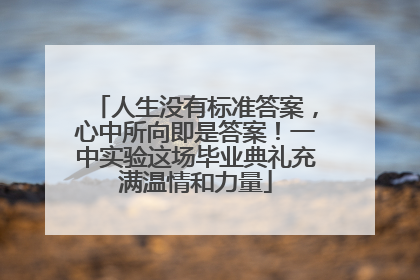 人生没有标准答案，心中所向即是答案！一中实验这场毕业典礼充满温情和力量