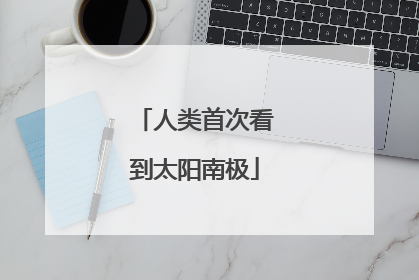 人类首次看到太阳南极
