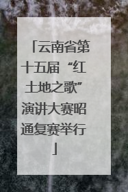 云南省第十五届“红土地之歌”演讲大赛昭通复赛举行