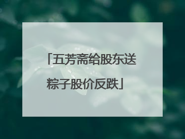 五芳斋给股东送粽子股价反跌