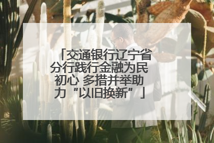 交通银行辽宁省分行践行金融为民初心 多措并举助力“以旧换新”