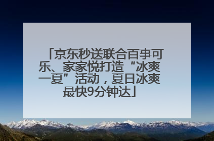 京东秒送联合百事可乐、家家悦打造“冰爽一夏”活动，夏日冰爽最快9分钟达