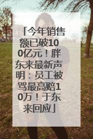 今年销售额已破100亿元！胖东来最新声明：员工被骂最高赔10万！于东来回应