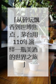 从碎坛飘香到世博焦点，茅台用110年演绎一瓶美酒的世界之旅