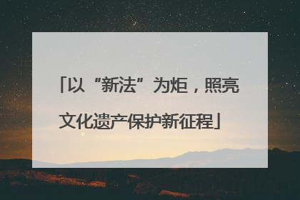 以“新法”为炬，照亮文化遗产保护新征程