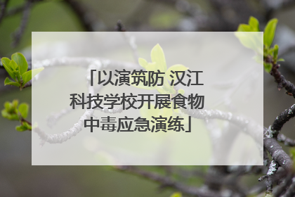 以演筑防 汉江科技学校开展食物中毒应急演练