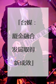 台媒：厦金融合发展取得新成效
