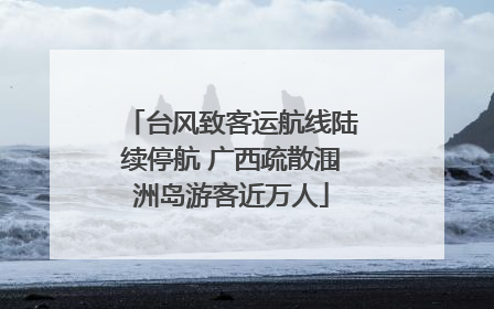 台风致客运航线陆续停航 广西疏散涠洲岛游客近万人