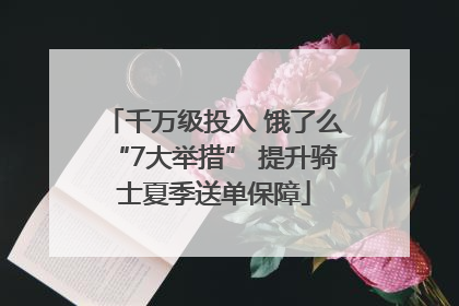 千万级投入 饿了么“7大举措” 提升骑士夏季送单保障