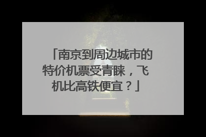 南京到周边城市的特价机票受青睐，飞机比高铁便宜？