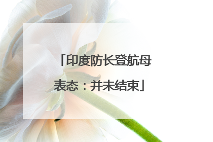 印度防长登航母表态：并未结束