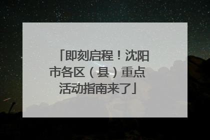 即刻启程！沈阳市各区（县）重点活动指南来了