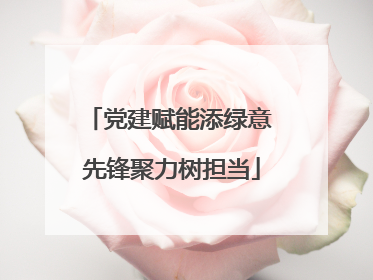 党建赋能添绿意 先锋聚力树担当