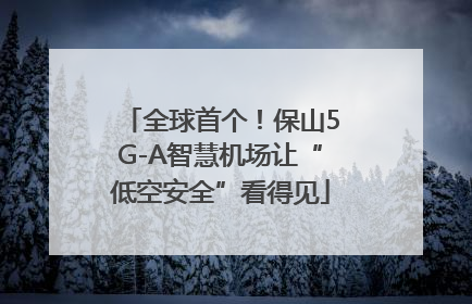 全球首个！保山5G-A智慧机场让“低空安全”看得见