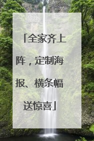 全家齐上阵，定制海报、横条幅送惊喜