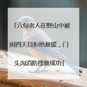 六旬老人在野山中被困四天且拒绝救援，门头沟消防搜救成功