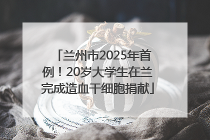 兰州市2025年首例！20岁大学生在兰完成造血干细胞捐献