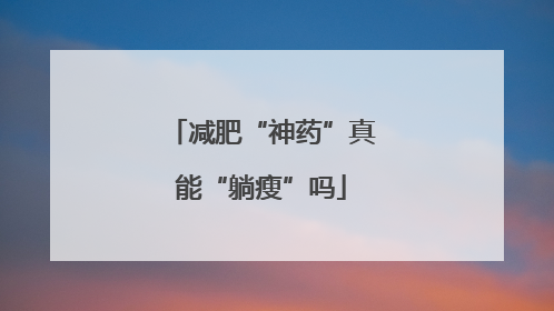减肥“神药”真能“躺瘦”吗